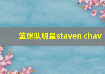 篮球队明星staven chav